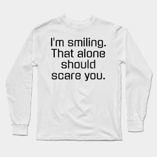 I'm smiling That alone should scare you Long Sleeve T-Shirt